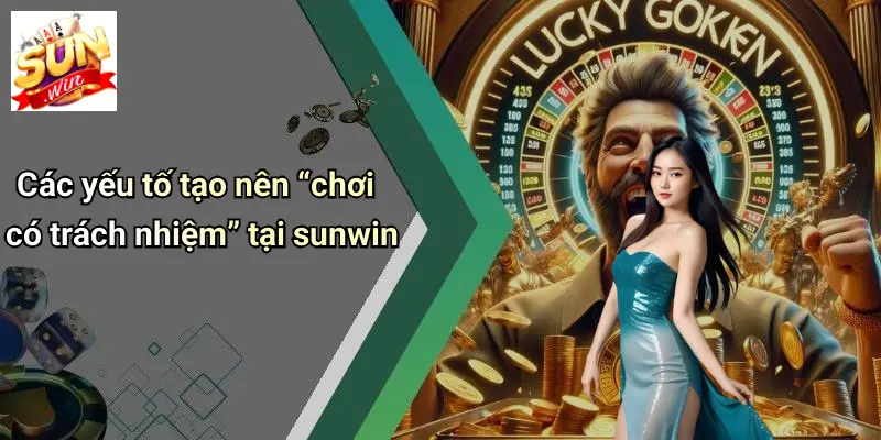 Các yếu tố tạo nên “chơi có trách nhiệm” tại sunwin