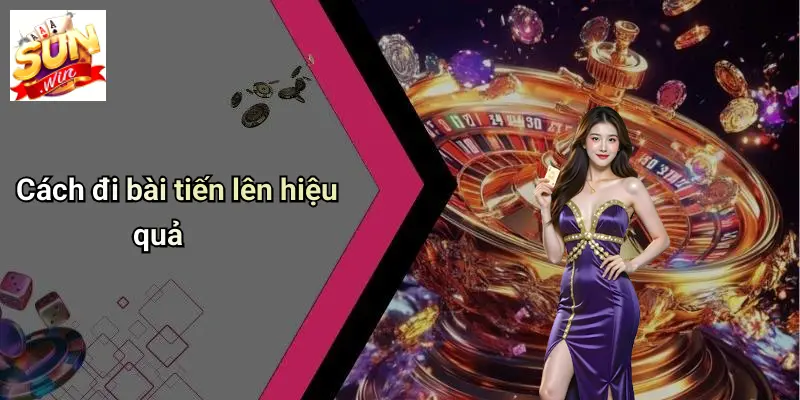 Cách đi bài tiến lên hiệu quả