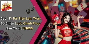 Cách Đi Bài Tiến Lên: Toàn Bộ Chiến Lược Chinh Phục Sân Chơi SUNWIN