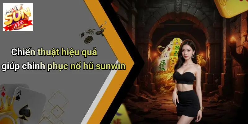 Chiến thuật hiệu quả giúp chinh phục nổ hũ sunwin