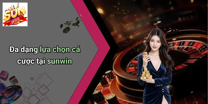 Đa dạng lựa chọn cá cược tại sunwin
