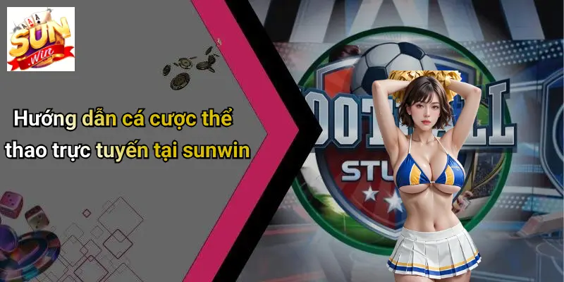 Hướng dẫn cá cược thể thao trực tuyến tại sunwin