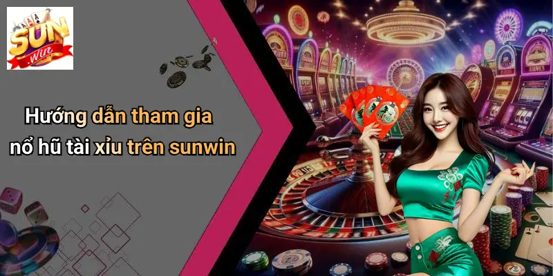 Hướng dẫn tham gia nổ hũ tài xỉu trên sunwin