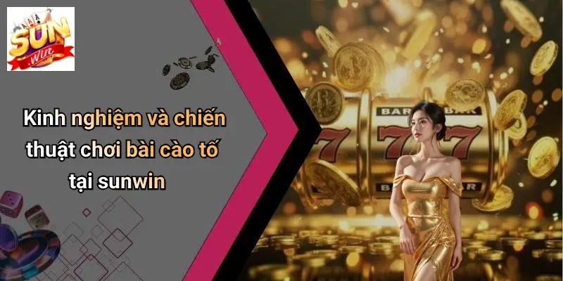 Kinh nghiệm và chiến thuật chơi bài cào tố tại sunwin