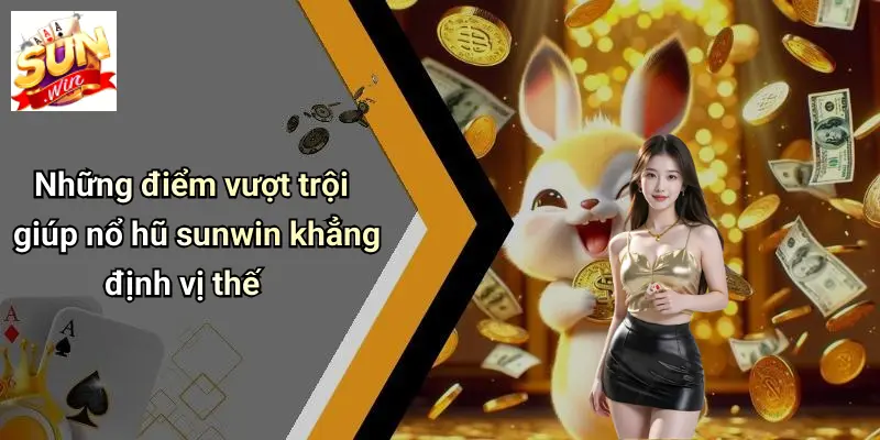 Những điểm vượt trội giúp nổ hũ sunwin khẳng định vị thế