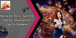 Nổ Hũ Đổi Đô La: Sân Chơi Slot Đổi Thưởng Đỉnh Cao Tại SUNWIN