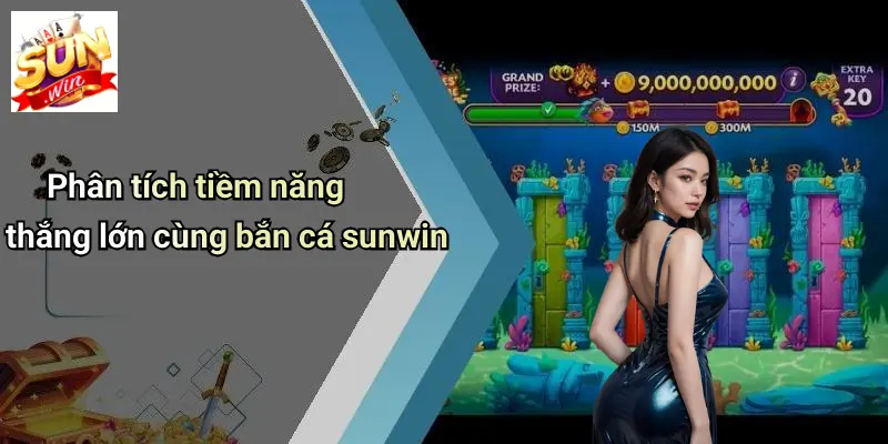 Phân tích tiềm năng thắng lớn cùng bắn cá sunwin