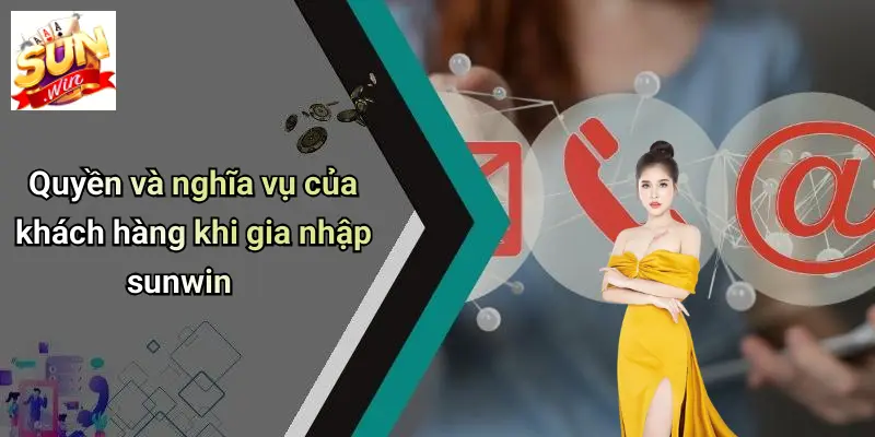 Quyền và nghĩa vụ của khách hàng khi gia nhập sunwin