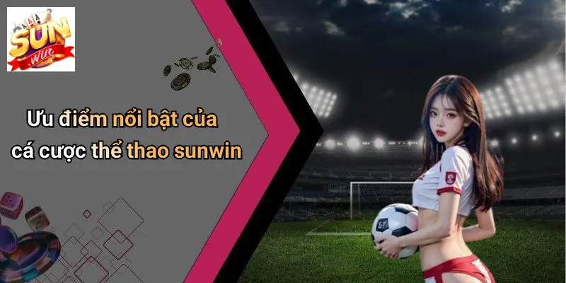 Ưu điểm nổi bật của cá cược thể thao sunwin