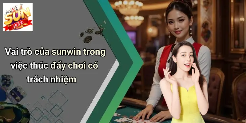 Vai trò của sunwin trong việc thúc đẩy chơi có trách nhiệm