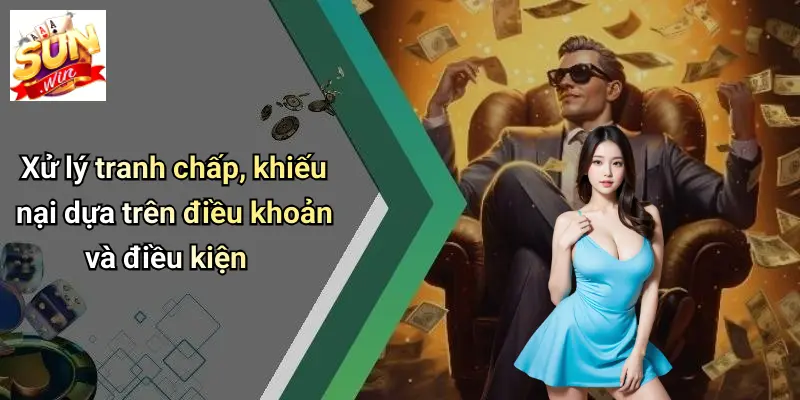 Xử lý tranh chấp, khiếu nại dựa trên điều khoản và điều kiện